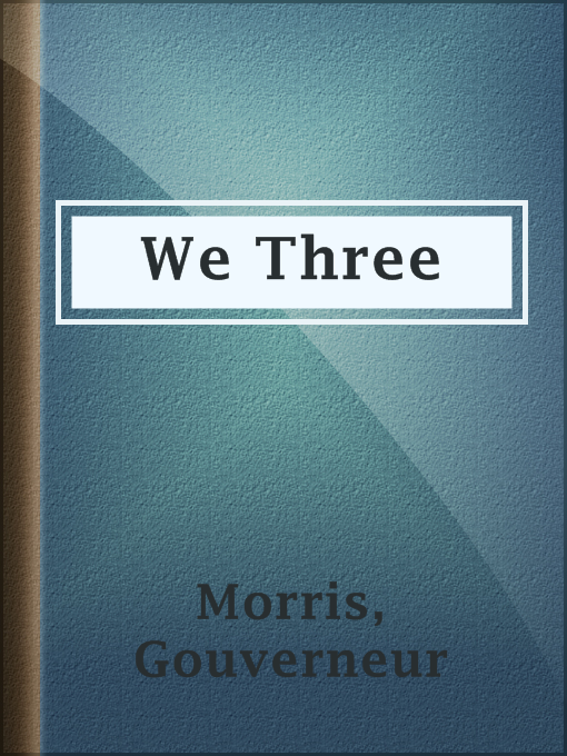 Title details for We Three by Gouverneur Morris - Available